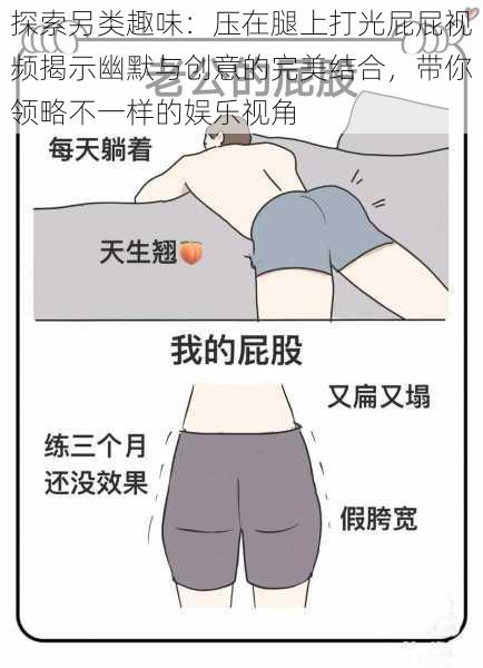 探索另类趣味:压在腿上打光屁屁视频揭示幽默与创意的完美结合,带你领略不一样的娱乐视角