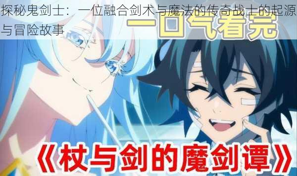 探秘鬼剑士:一位融合剑术与魔法的传奇战士的起源与冒险故事