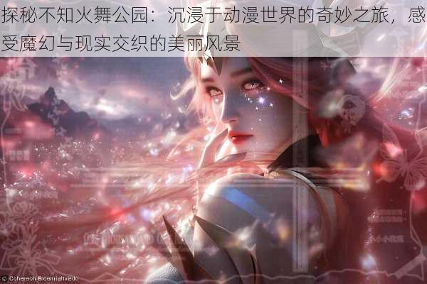 探秘不知火舞公园：沉浸于动漫世界的奇妙之旅，感受魔幻与现实交织的美丽风景