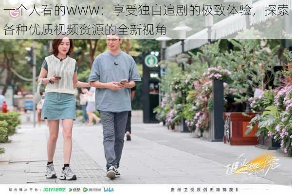 一个人看的WWW:享受独自追剧的极致体验,探索各种优质视频资源的全新视角