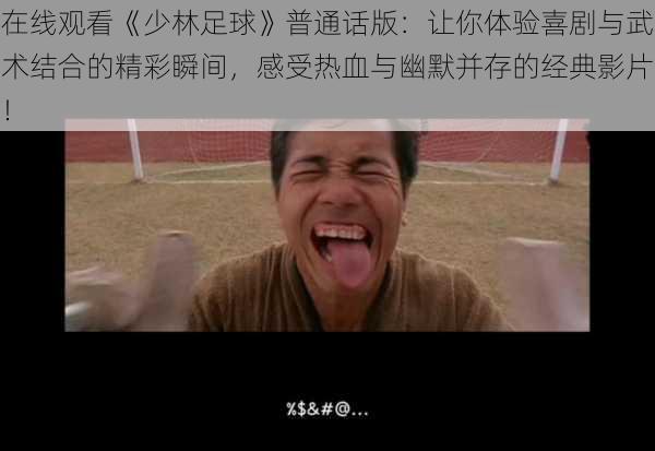 在线观看《少林足球》普通话版：让你体验喜剧与武术结合的精彩瞬间，感受热血与幽默并存的经典影片！