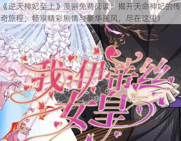 《逆天神妃至上》漫画免费阅读:揭开天命神妃的传奇旅程,畅享精彩剧情与豪华画风,尽在这里!