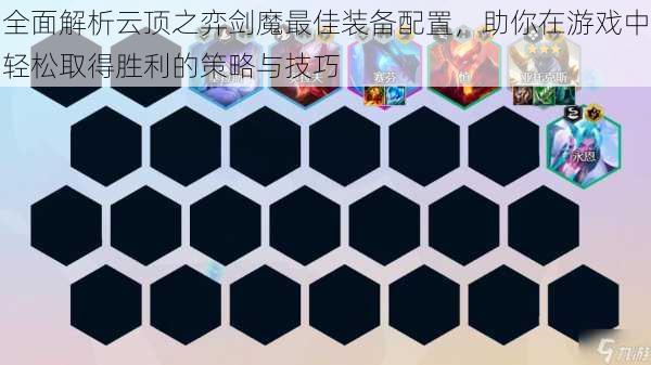 全面解析云顶之弈剑魔最佳装备配置，助你在游戏中轻松取得胜利的策略与技巧