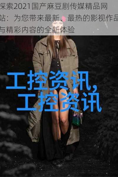 探索2021国产麻豆剧传媒精品网站：为您带来最新、最热的影视作品与精彩内容的全新体验