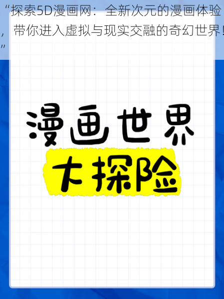 “探索5D漫画网:全新次元的漫画体验,带你进入虚拟与现实交融的奇幻世界!”