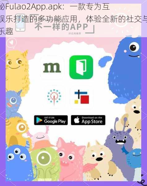 探秘Fulao2App.apk:一款专为互动娱乐打造的多功能应用,体验全新的社交与游戏乐趣