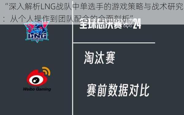 “深入解析LNG战队中单选手的游戏策略与战术研究:从个人操作到团队配合的全面剖析”
