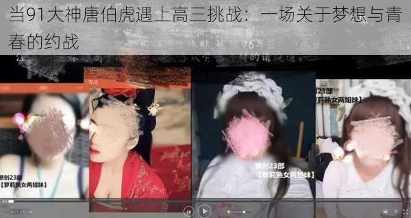当91大神唐伯虎遇上高三挑战：一场关于梦想与青春的约战