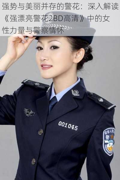 强势与美丽并存的警花:深入解读《强漂亮警花2BD高清》中的女性力量与警察情怀