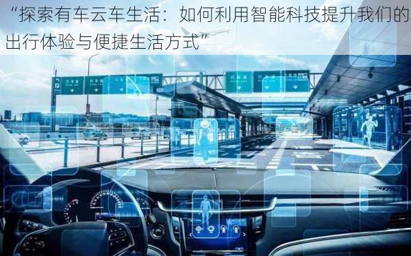 “探索有车云车生活:如何利用智能科技提升我们的出行体验与便捷生活方式”