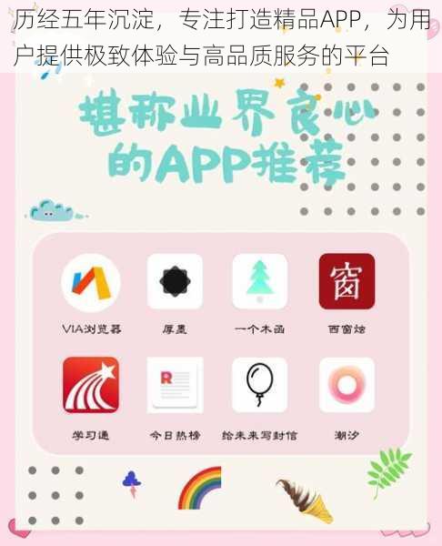 历经五年沉淀,专注打造精品APP,为用户提供极致体验与高品质服务的平台