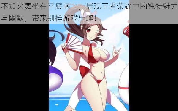 不知火舞坐在平底锅上，展现王者荣耀中的独特魅力与幽默，带来别样游戏乐趣！