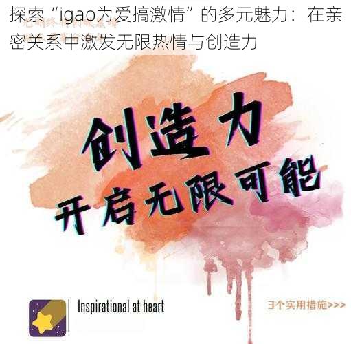 探索“igao为爱搞激情”的多元魅力:在亲密关系中激发无限热情与创造力