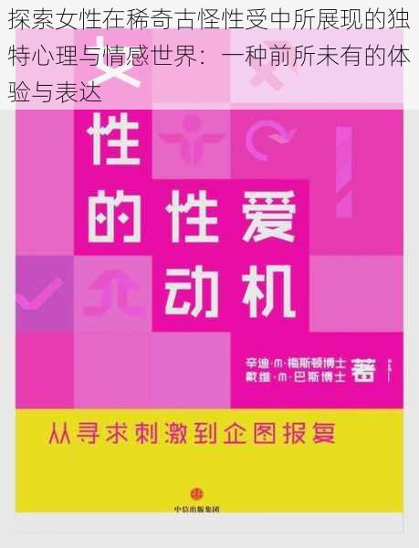 探索女性在稀奇古怪性受中所展现的独特心理与情感世界:一种前所未有的体验与表达
